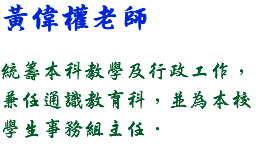 黃偉權老師 統籌本科教學及行政工作，兼任通識教育科，並為本校學生事務組主任．